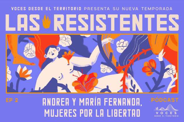 (Pódcast) Andrea y Maria Fernanda, mujeres por la libertad