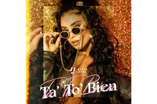 Aleja López lanza su primer sencillo “Ta’ To’ Bien”