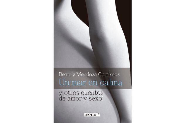“Un mar en calma, los cuentos de amor y sexo”, de Beatriz Mendoza 