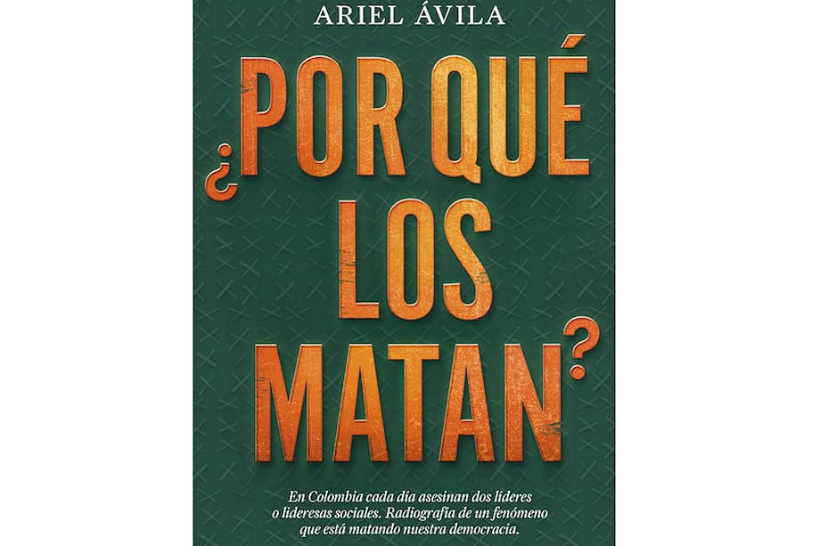 Portada de "¿Por qué los matan?", el nuevo libro de Ariel Ávila. En el texto se concluye que, en promedio, cada día asesinan a dos líderes o lideresas sociales en Colombia.