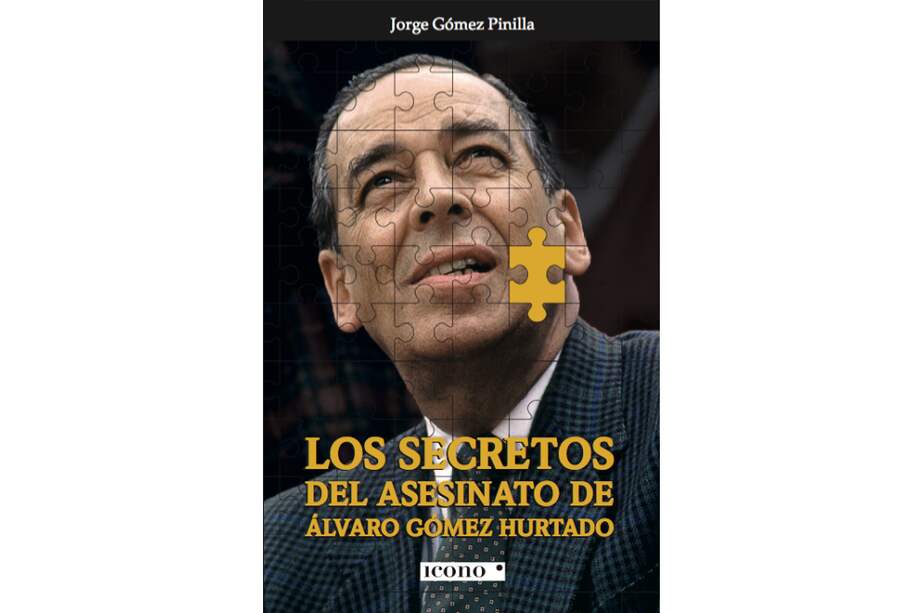 FotoCortesía Jorge Gómez PinillaEl título que tenía cuando lo terminé era otro,El rompecabezas de un asesinato. Pero el editor Gustavo Mauricio García propuso cambiarlo, alegando que, si el libro cuenta importantes secretos de la investigación que hasta ahora el país va a conocer, esto debía saberse desde el principio. Rompecabezas, porque se exponen las piezas de la investigación que durante las fiscalías de Alfonso Valdivieso y Alfonso Gómez Méndez se desplegaron para llegar a los autores del crimen, de modo que el lector pueda sacar sus propias conclusiones.