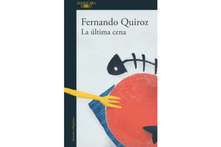 La última cena, novela del colombiano Fernando Quiroz, se publicó en octubre de 2018. / Cortesía