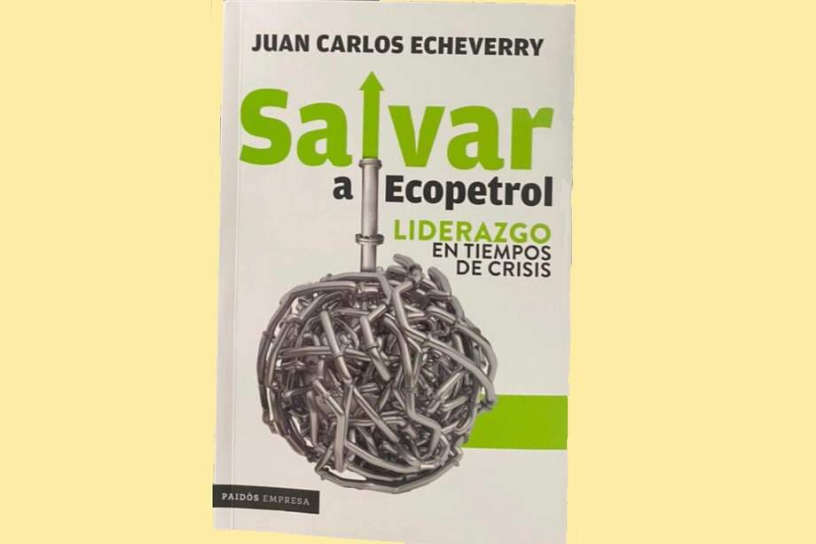 Portada del libro "Salvar a Ecopetrol, liderazgo en tiempos de crisis", de autoría de su expresidente Juan Carlos Echeverry.