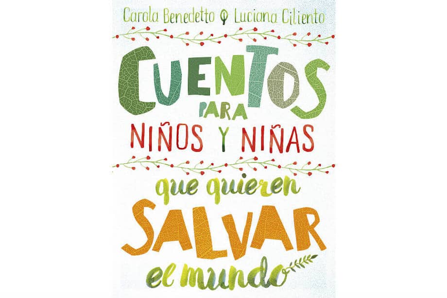 - "Cuentos para niños y niñas que quieren salvar el mundo": de Leonardo di Caprio a Emma Watson, este libro cuenta dieciséis historias de personas que luchan por el medio ambiente. / Cortesía