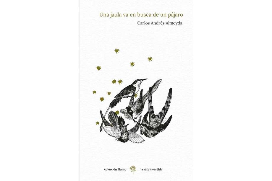 Carlos Andrés Almeyda, autor de "Una jaula va en busca de un pájaro", concentra referencias, autores, lugares que aluden a otras culturas, a otras épocas y a otras formas de asumir la existencia.