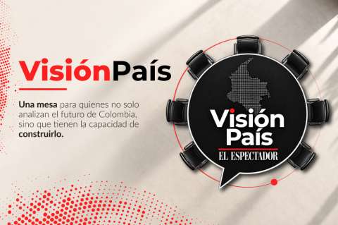 Visión País, una mirada al país que Colombia puede construir​