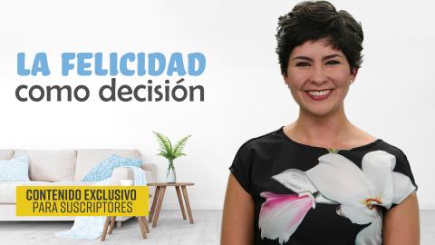 La felicidad no es una meta, es una decisión