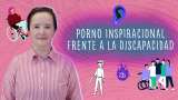 Porno inspiracional, una actitud nociva frente a la discapacidad