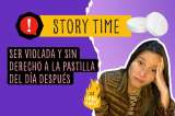 Story time: ser violada y sin derecho a la pastilla del día después