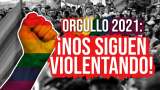 Día del Orgullo 2021: nos siguen violentando | La Disidencia
