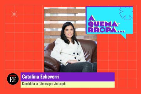 A Quemarropa con Catalina Echeverri, candidata a la Cámara por Antioquia