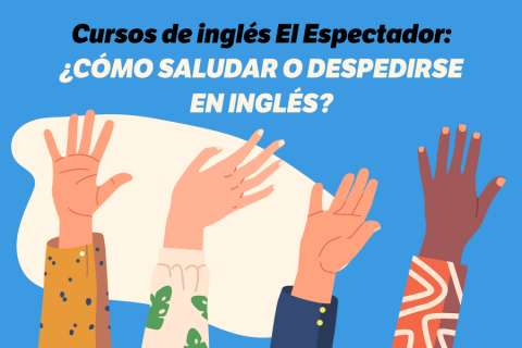 ¿Cómo saludar o despedirse en inglés?