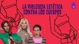 La violencia estética que nos impone una única forma de ser “bellas”