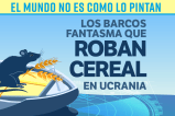 El mundo no es como lo pintan: Los barcos fantasma que roban cereal en Ucrania