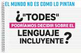 ¿“Todes” podríamos decidir sobre el lenguaje incluyente?