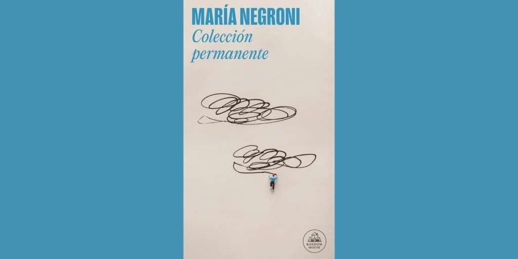 Con "Colección permanente", María Negroni abre las puertas a una reflexión sobre la creación, la lectura y la incertidumbre.