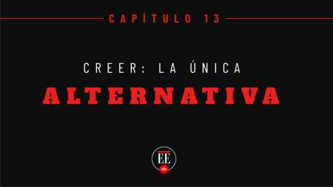Yo confieso – Capítulo 13 (Creer: la única alternativa)