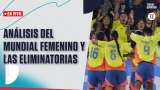 Análisis en vivo: el Mundial Femenino Sub-20 y Colombia en las eliminatorias