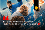 Los Cuatro Fantásticos: Primeros Pasos, tráiler y estreno en Latinoamérica