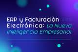 ERP y Facturación Electrónica: La Nueva Inteligencia Empresarial 