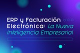 ERP y Facturación Electrónica: La Nueva Inteligencia Empresarial 