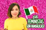 #LasIgualadas MÉXICO: ¿Por qué están tildando a las feministas de violentas y vandálicas?