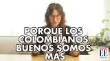 #LaPulla: Porque los colombianos buenos somos más