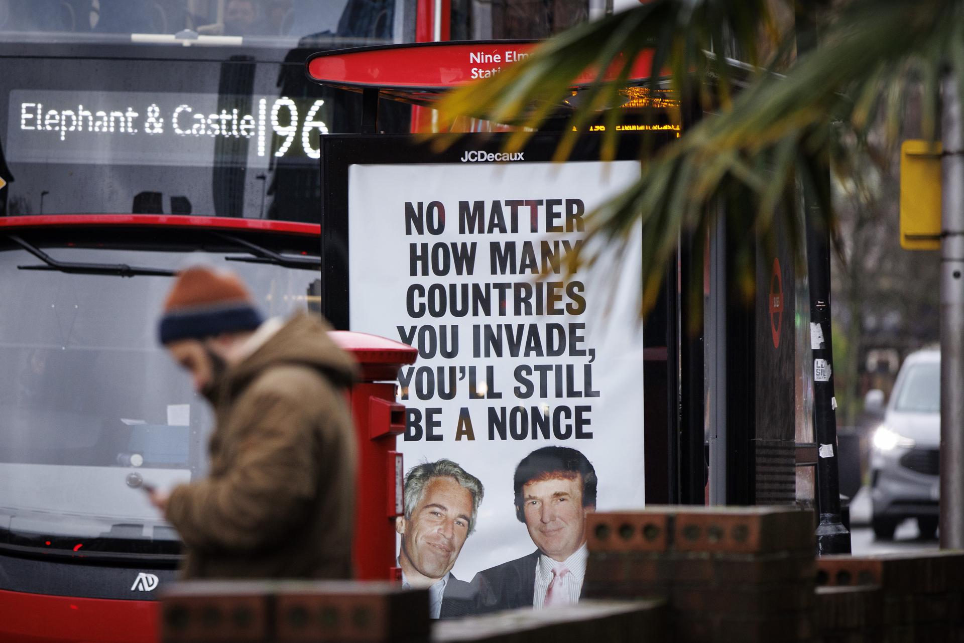 LONDON (United Kingdom), 09/01/2026.- A view of a poster placed at a bus stop by British political campaign group 'Everyone Hates Elon' featuring a picture of US President Donald J. Trump and convicted sex offender Jeffrey Epstein reading 'No matter how many countries you invade, you'll still be a nonce', near the US Embassy in London, Britain, 09 January 2026. (Protestas, Reino Unido, Londres) EFE/EPA/TOLGA AKMEN
