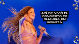 Resumen del concierto de Shakira en Bogotá [Video]