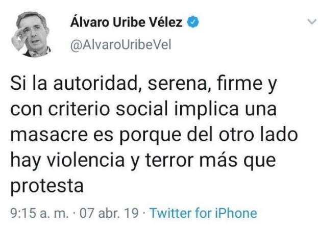 Captura de pantalla tuit de Álvaro Uribe: "Si la autoridad serena, firme y con criterio social implica una masacre es porque del otro lado hay violencia y terror más que protesta".