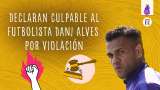 Condena a Dani Alves: el consentimiento como clave para determinar la violación