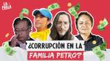 Familia Petro: ¿Corrupción o persecución? | La Pulla