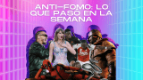 ANTI-FOMO: Lo que pasó en la semana