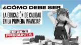 ¿Cómo debe ser la educación de calidad en la primera infancia?
