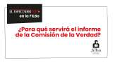 ¿Para qué servirá el informe de la Comisión de la Verdad?