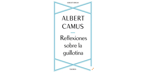 “Reflexiones sobre la guillotina”, de Albert Camus | Fragmentos de lectura