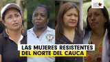 Las mujeres que no dejan hundir la paz en el norte del Cauca