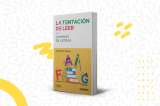 Un libro para (re)descubrir lo placentero de la lectura (Reseña de “La tentación de leer”)